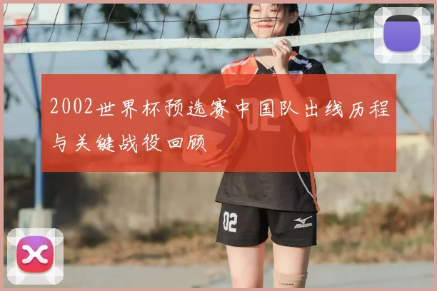 2002世界杯预选赛中国队出线历程与关键战役回顾