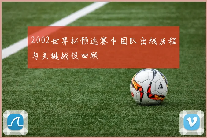 2002世界杯预选赛中国队出线历程与关键战役回顾
